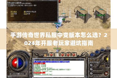 手游传奇世界私服中变版本怎么选？2024年开服老玩家避坑指南