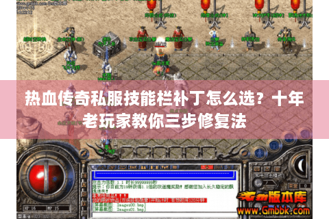 热血传奇私服技能栏补丁怎么选？十年老玩家教你三步修复法