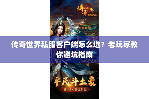 传奇世界私服客户端怎么选？老玩家教你避坑指南