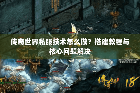传奇世界私服技术怎么做？搭建教程与核心问题解决
