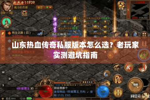 山东热血传奇私服版本怎么选？老玩家实测避坑指南