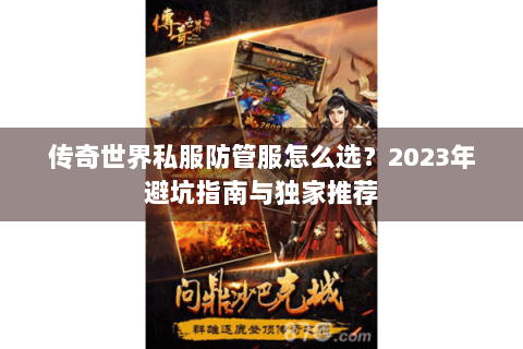 传奇世界私服防管服怎么选？2023年避坑指南与独家推荐