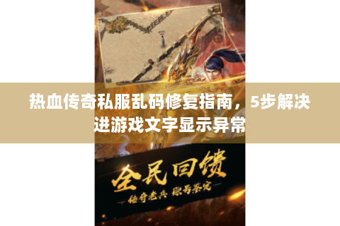 热血传奇私服乱码修复指南，5步解决进游戏文字显示异常