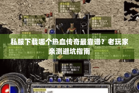 私服下载哪个热血传奇最靠谱？老玩家亲测避坑指南