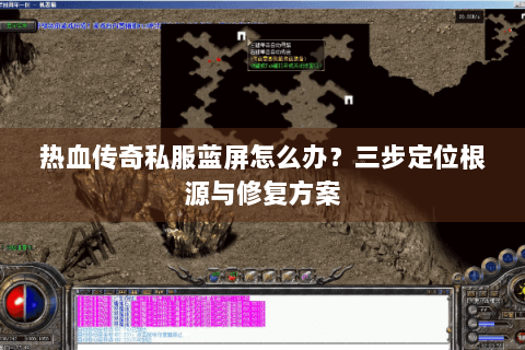 热血传奇私服蓝屏怎么办？三步定位根源与修复方案
