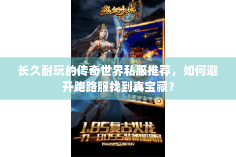 长久耐玩的传奇世界私服推荐，如何避开跑路服找到真宝藏？