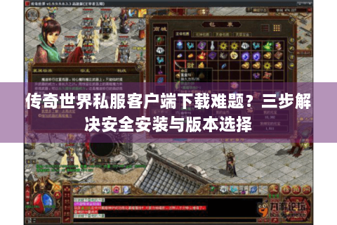 传奇世界私服客户端下载难题？三步解决安全安装与版本选择