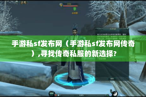 手游私sf发布网（手游私sf发布网传奇）,寻找传奇私服的新选择?