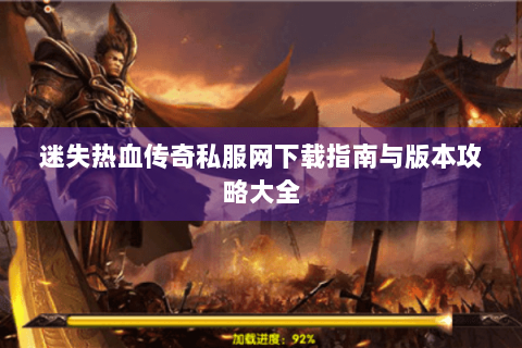 迷失热血传奇私服网下载指南与版本攻略大全