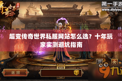 超变传奇世界私服网站怎么选？十年玩家实测避坑指南