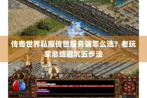 传奇世界私服传世服务端怎么选？老玩家总结避坑五步法