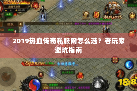 2019热血传奇私服网怎么选？老玩家避坑指南
