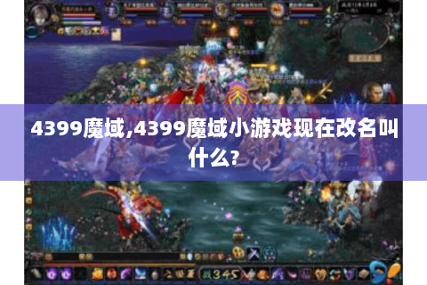 4399魔域,4399魔域小游戏现在改名叫什么?