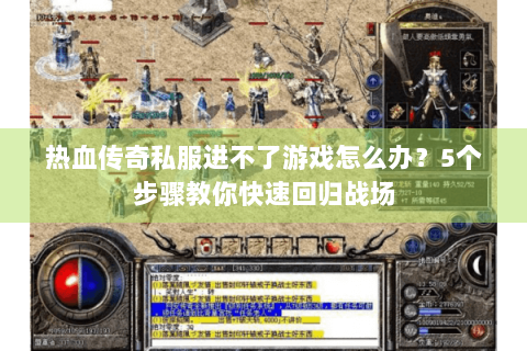 热血传奇私服进不了游戏怎么办？5个步骤教你快速回归战场