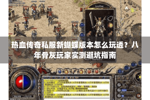 热血传奇私服新蝴蝶版本怎么玩透？八年骨灰玩家实测避坑指南