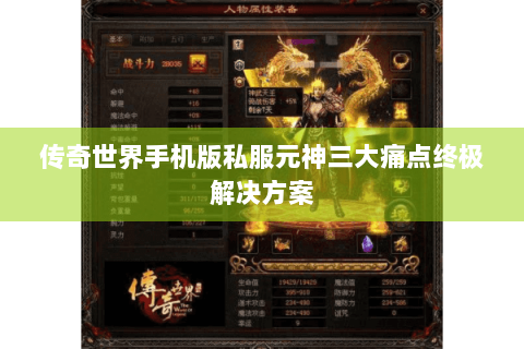 传奇世界手机版私服元神三大痛点终极解决方案