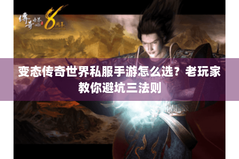 变态传奇世界私服手游怎么选？老玩家教你避坑三法则