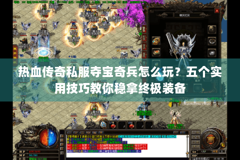 热血传奇私服夺宝奇兵怎么玩？五个实用技巧教你稳拿终极装备