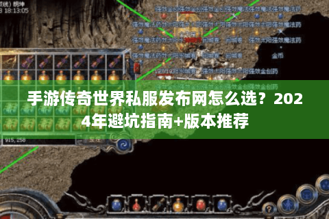 手游传奇世界私服发布网怎么选？2024年避坑指南+版本推荐
