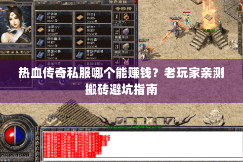 热血传奇私服哪个能赚钱？老玩家亲测搬砖避坑指南