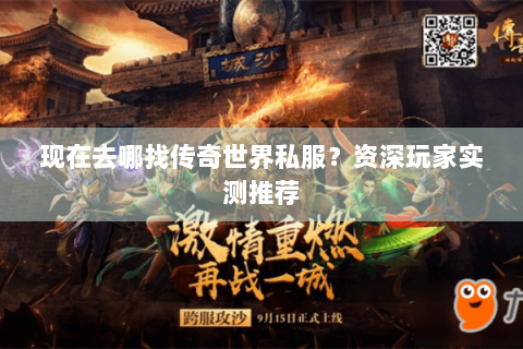 现在去哪找传奇世界私服？资深玩家实测推荐