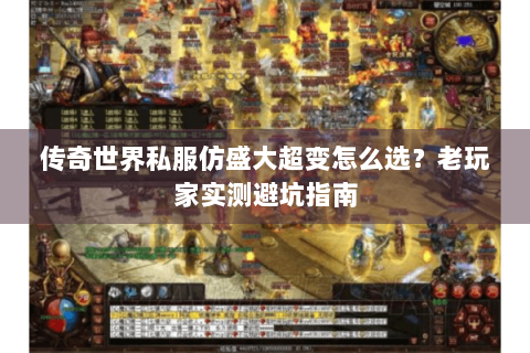 传奇世界私服仿盛大超变怎么选？老玩家实测避坑指南
