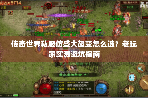 传奇世界私服仿盛大超变怎么选？老玩家实测避坑指南