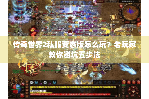 传奇世界2私服变态版怎么玩？老玩家教你避坑五步法