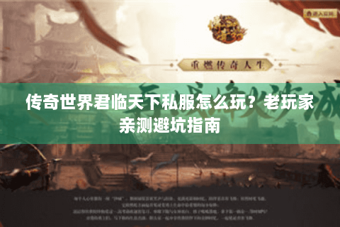 传奇世界君临天下私服怎么玩？老玩家亲测避坑指南