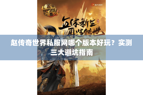 赵传奇世界私服网哪个版本好玩？实测三大避坑指南