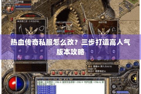 热血传奇私服怎么改？三步打造高人气版本攻略