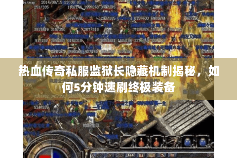 热血传奇私服监狱长隐藏机制揭秘，如何5分钟速刷终极装备