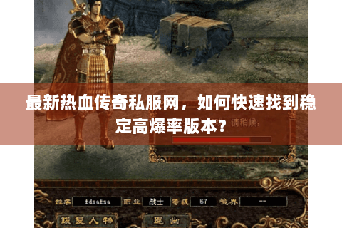 最新热血传奇私服网，如何快速找到稳定高爆率版本？