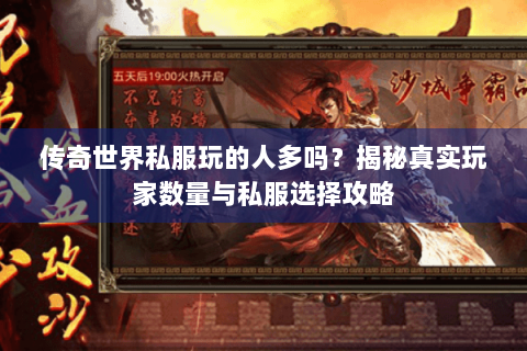 传奇世界私服玩的人多吗？揭秘真实玩家数量与私服选择攻略