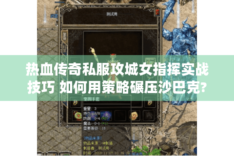 热血传奇私服攻城女指挥实战技巧 如何用策略碾压沙巴克?