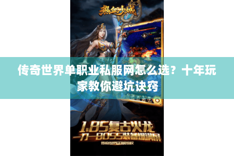 传奇世界单职业私服网怎么选？十年玩家教你避坑诀窍