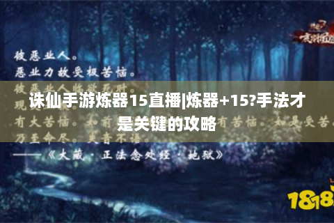 诛仙手游炼器15直播|炼器+15?手法才是关键的攻略