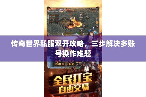 传奇世界私服双开攻略，三步解决多账号操作难题