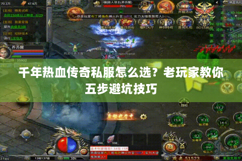 千年热血传奇私服怎么选？老玩家教你五步避坑技巧