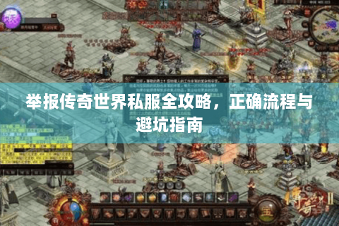 举报传奇世界私服全攻略，正确流程与避坑指南