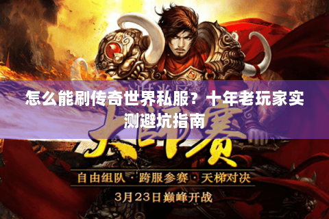 怎么能刷传奇世界私服？十年老玩家实测避坑指南