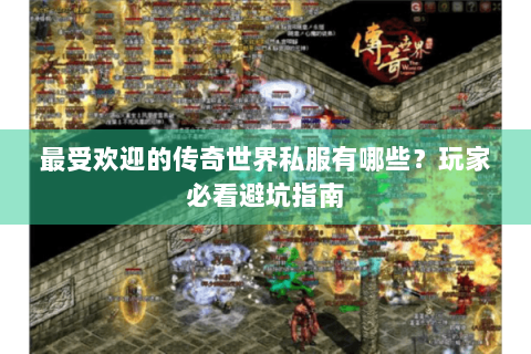 最受欢迎的传奇世界私服有哪些？玩家必看避坑指南