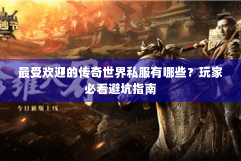 最受欢迎的传奇世界私服有哪些？玩家必看避坑指南