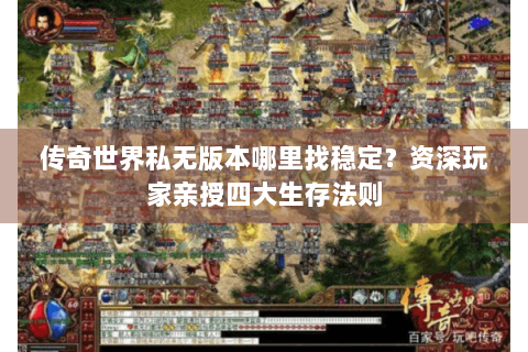 传奇世界私无版本哪里找稳定？资深玩家亲授四大生存法则