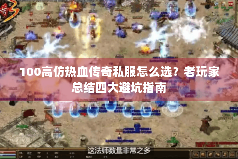 100高仿热血传奇私服怎么选？老玩家总结四大避坑指南