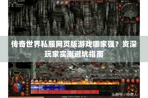 传奇世界私服网页版游戏哪家强？资深玩家实测避坑指南