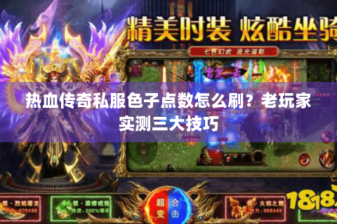 热血传奇私服色子点数怎么刷？老玩家实测三大技巧