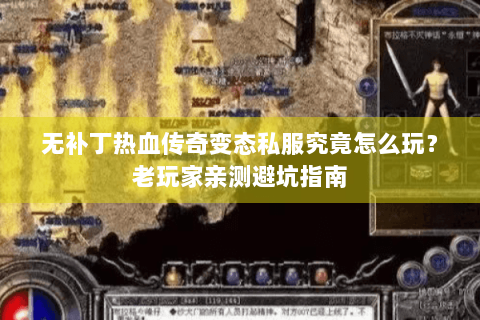 无补丁热血传奇变态私服究竟怎么玩？老玩家亲测避坑指南