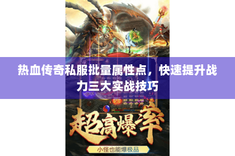 热血传奇私服批量属性点，快速提升战力三大实战技巧