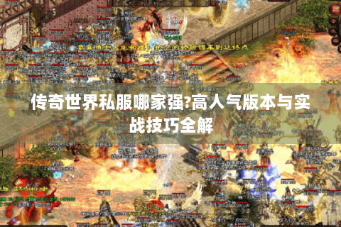 传奇世界私服哪家强?高人气版本与实战技巧全解